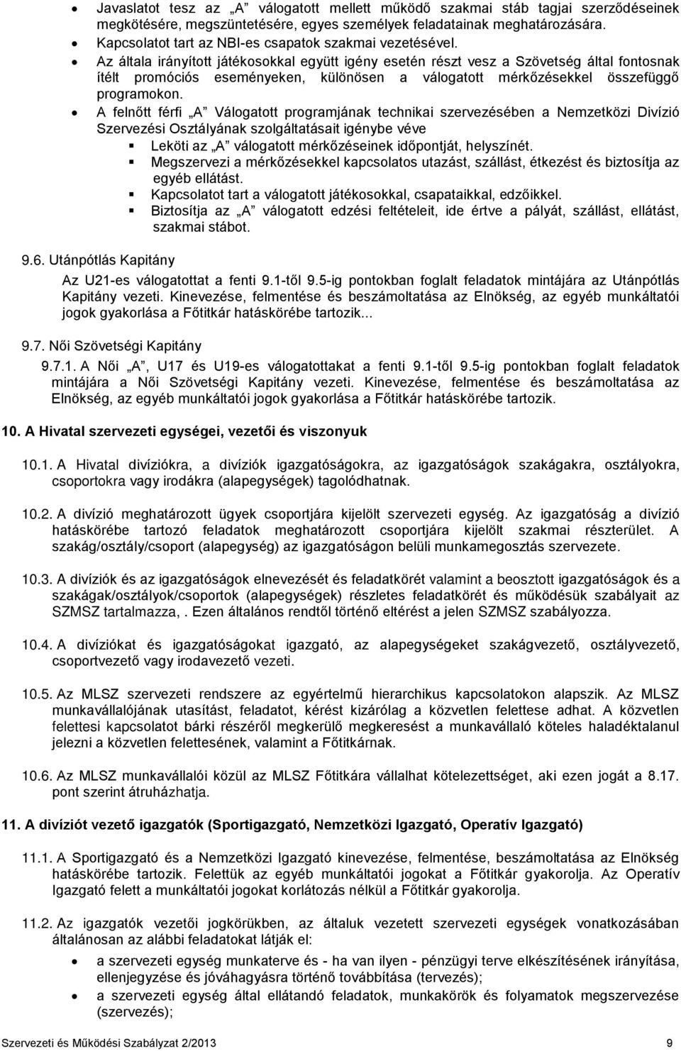 Az általa irányított játékosokkal együtt igény esetén részt vesz a Szövetség által fontosnak ítélt promóciós eseményeken, különösen a válogatott mérkőzésekkel összefüggő programokon.