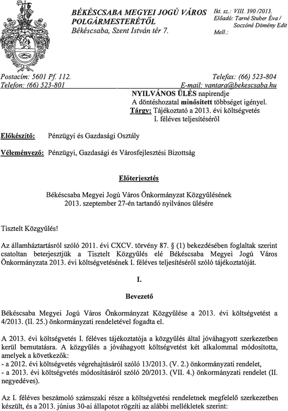 féléves teljesítéséről Előkészítő: Véleményező: Pénzügyi és Gazdasági sztály Pénzügyi, Gazdasági és Városfejlesztési Bizottság Előterjesztés Békéscsaba Megyei Jogú Város Önkormányzat Közgyűlésének