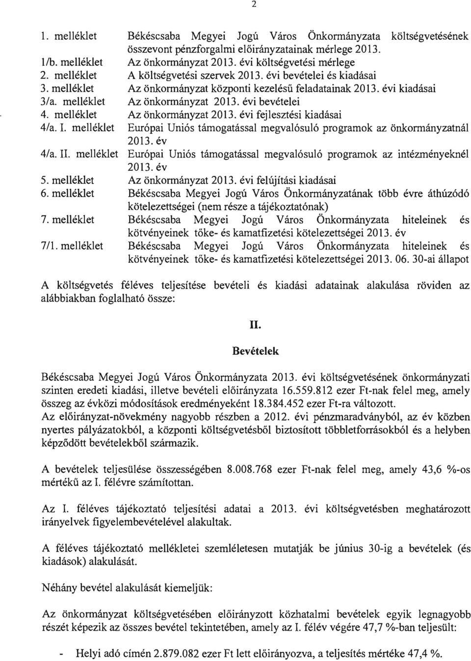 évi költségvetési mérlege A költségvetési szervek 2013. évi bevételei és kiadásai Az önkormányzat központi kezelésű feladatainak 2013. évi kiadásai Az önkormányzat 2013.