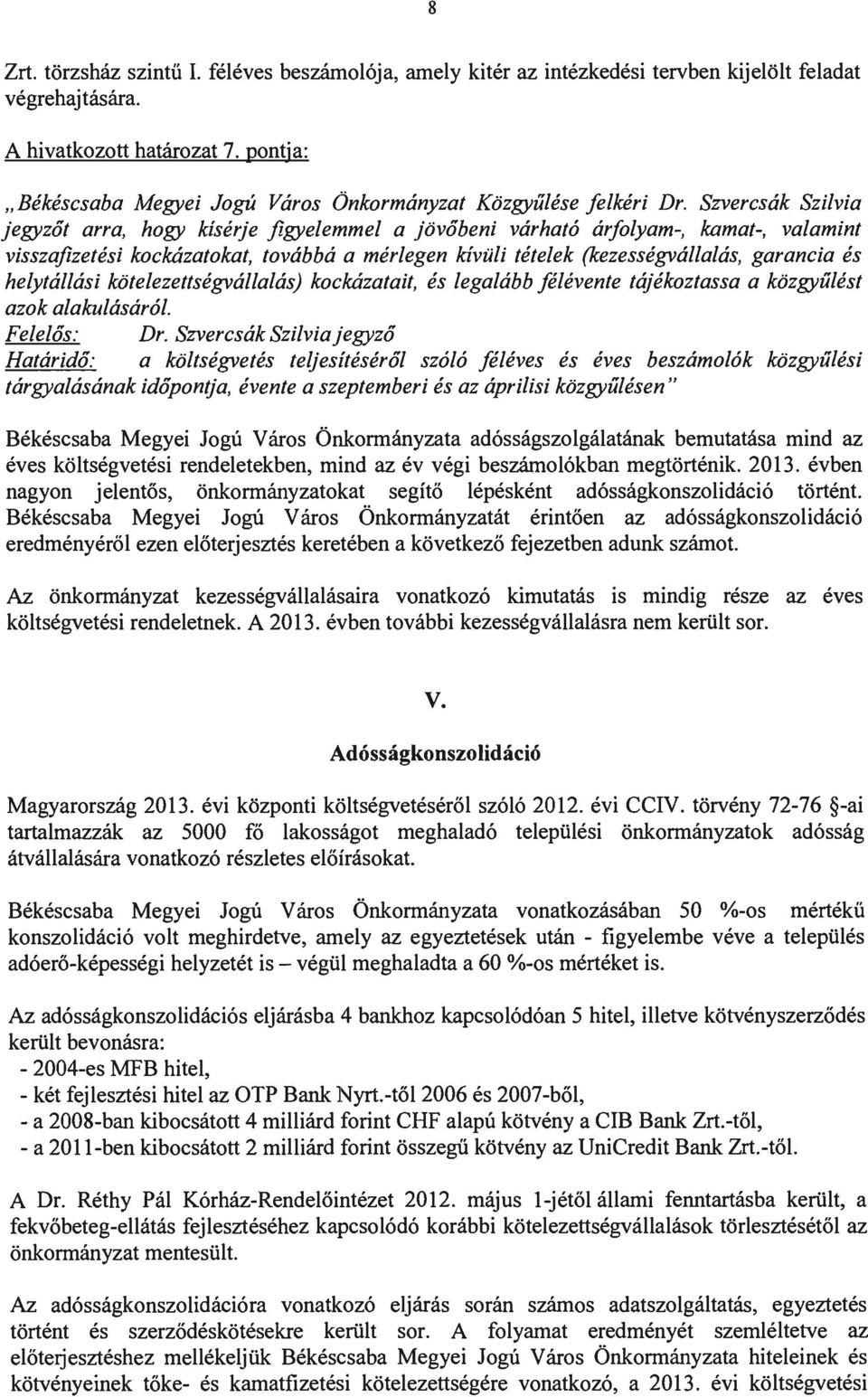 Szvercsák Szilvia jegyzőt arra, hogy kísérje figyelemmel a jövőbeni várható árfolyam-, kamat-, valamint visszafizetési kockázatokat, továbbá a mérlegen kivüli tételek (kezességvállalás, garancia és