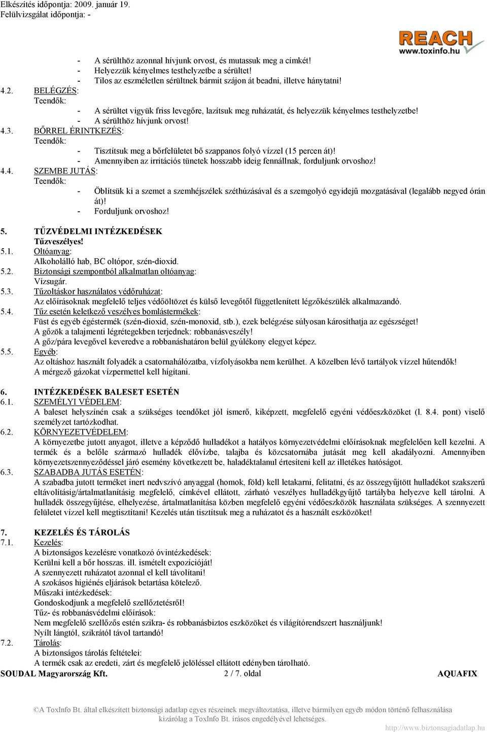 BŐRREL ÉRINTKEZÉS: - Tisztítsuk meg a bőrfelületet bő szappanos folyó vízzel (15 percen át)! - Amennyiben az irritációs tünetek hosszabb ideig fennállnak, forduljunk orvoshoz! 4.