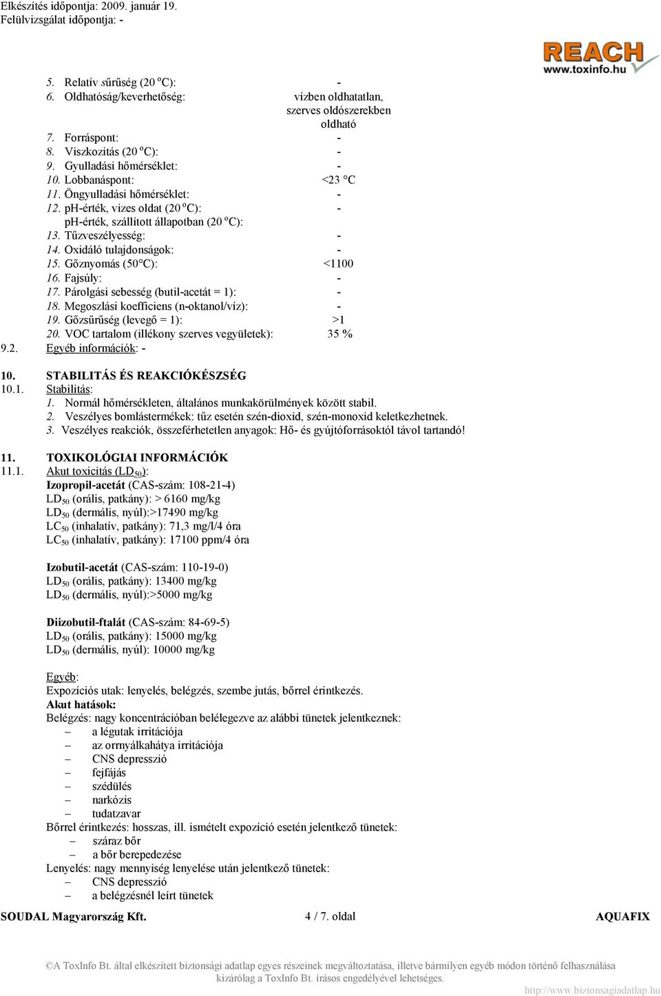 Gőznyomás (50 C): <1100 16. Fajsúly: - 17. Párolgási sebesség (butil-acetát = 1): - 18. Megoszlási koefficiens (n-oktanol/víz): - 19. Gőzsűrűség (levegő = 1): >1 20.