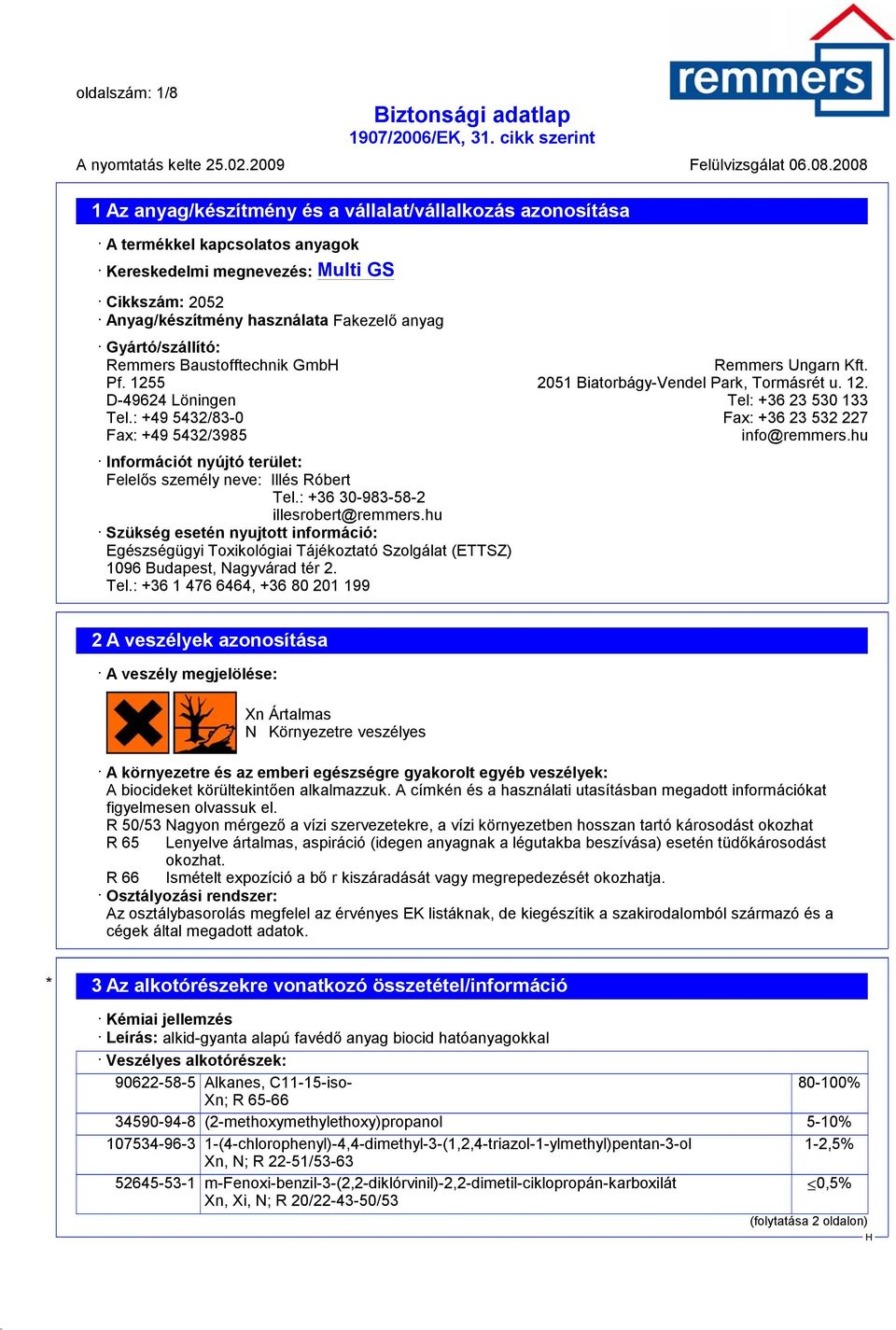 : +49 5432/83-0 Fax: +36 23 532 227 Fax: +49 5432/3985 info@remmers.hu Információt nyújtó terület: Felelős személy neve: Illés Róbert Tel.: +36 30-983-58-2 illesrobert@remmers.
