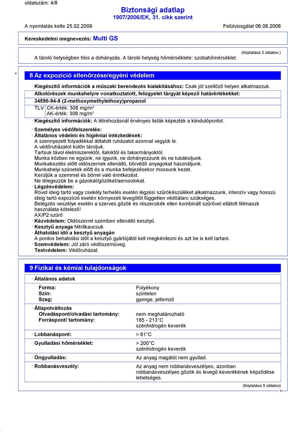 Alkotórészek munkahelyre vonatkoztatott, felügyelet tárgyát képező határértékekkel: 34590-94-8 (2-methoxymethylethoxy)propanol TLV CK-érték: 308 mg/m 3 AK-érték: 308 mg/m 3 Kiegészítő információk: A
