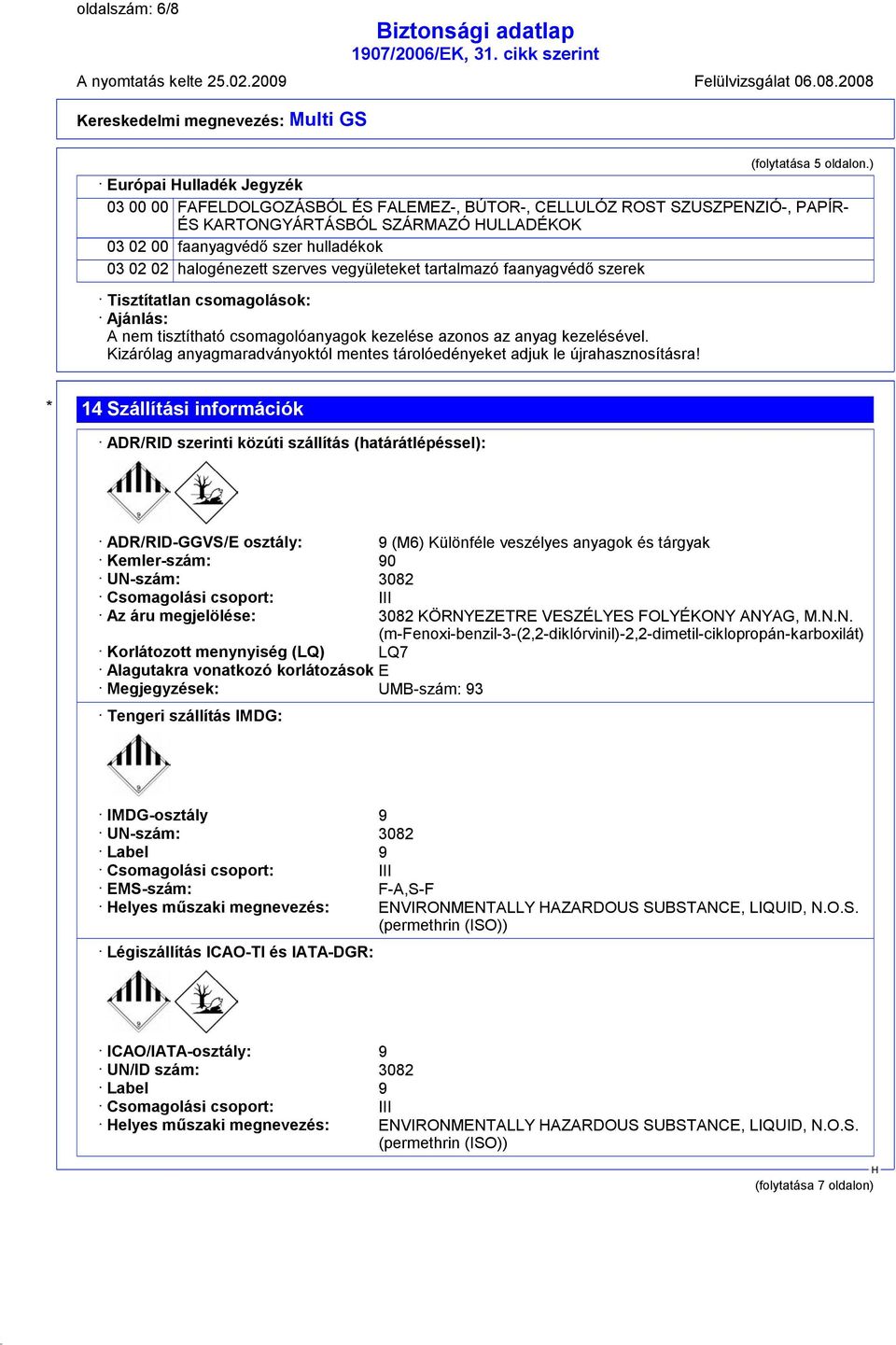 halogénezett szerves vegyületeket tartalmazó faanyagvédő szerek Tisztítatlan csomagolások: Ajánlás: A nem tisztítható csomagolóanyagok kezelése azonos az anyag kezelésével.