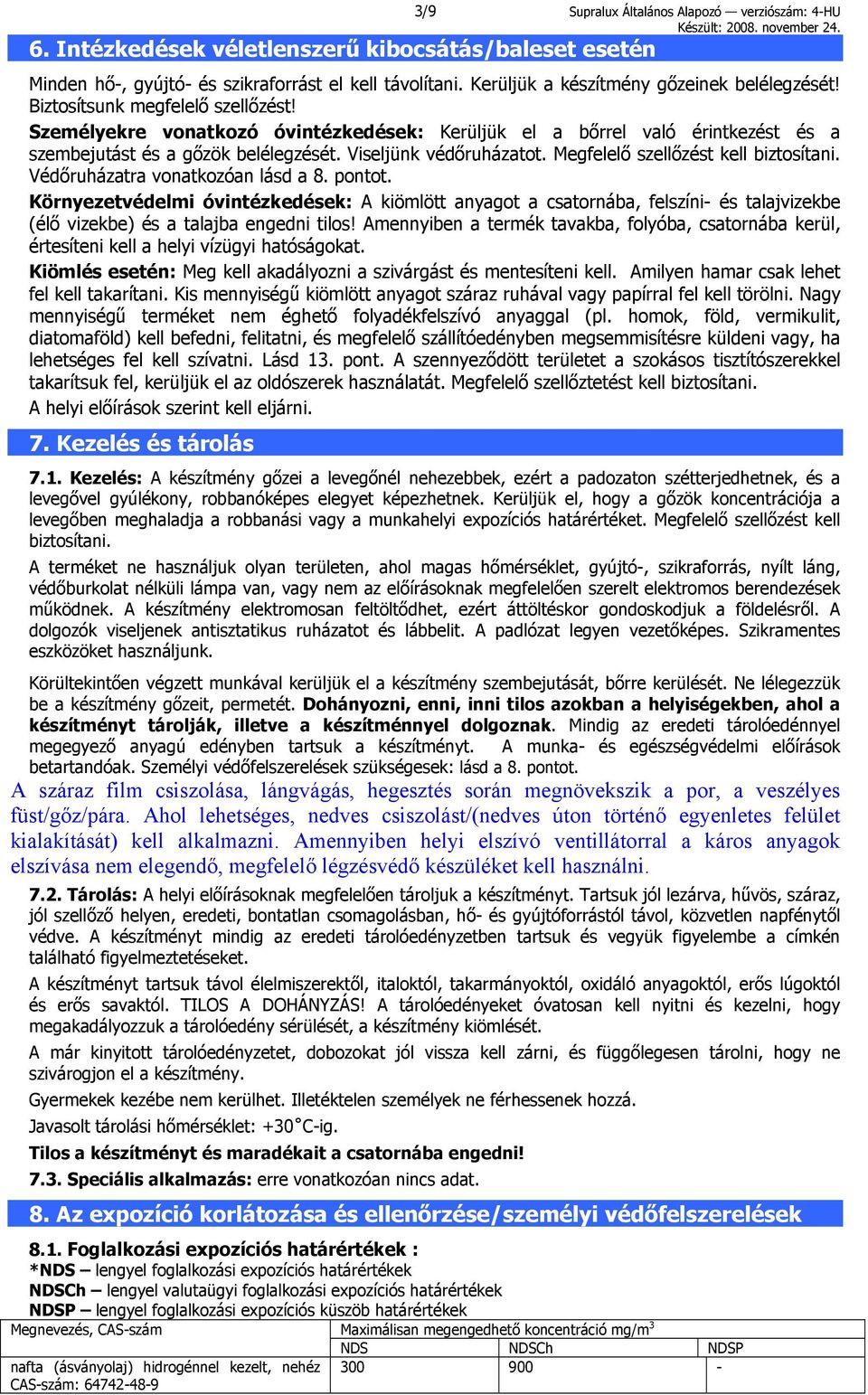 Viseljünk védőruházatot. Megfelelő szellőzést kell biztosítani. Védőruházatra vonatkozóan lásd a 8. pontot.
