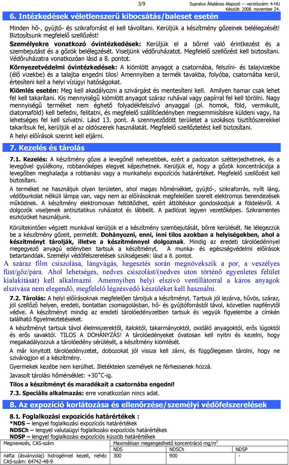 Viseljünk védőruházatot. Megfelelő szellőzést kell biztosítani. Védőruházatra vonatkozóan lásd a 8. pontot.