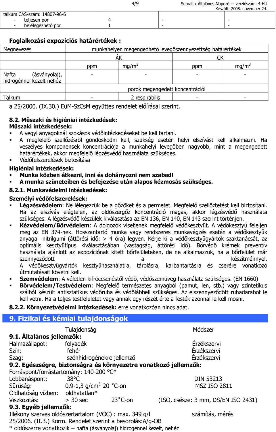 ) EüM-SzCsM együttes rendelet előírásai szerint. 8.2. Műszaki és higiéniai intézkedések: Műszaki intézkedések: A vegyi anyagoknál szokásos védőintézkedéseket be kell tartani.