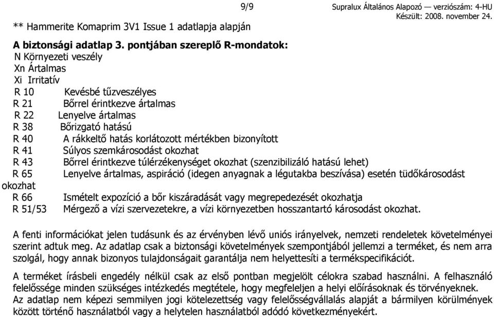 hatás korlátozott mértékben bizonyított R 41 Súlyos szemkárosodást okozhat R 43 Bőrrel érintkezve túlérzékenységet okozhat (szenzibilizáló hatású lehet) R 65 Lenyelve ártalmas, aspiráció (idegen