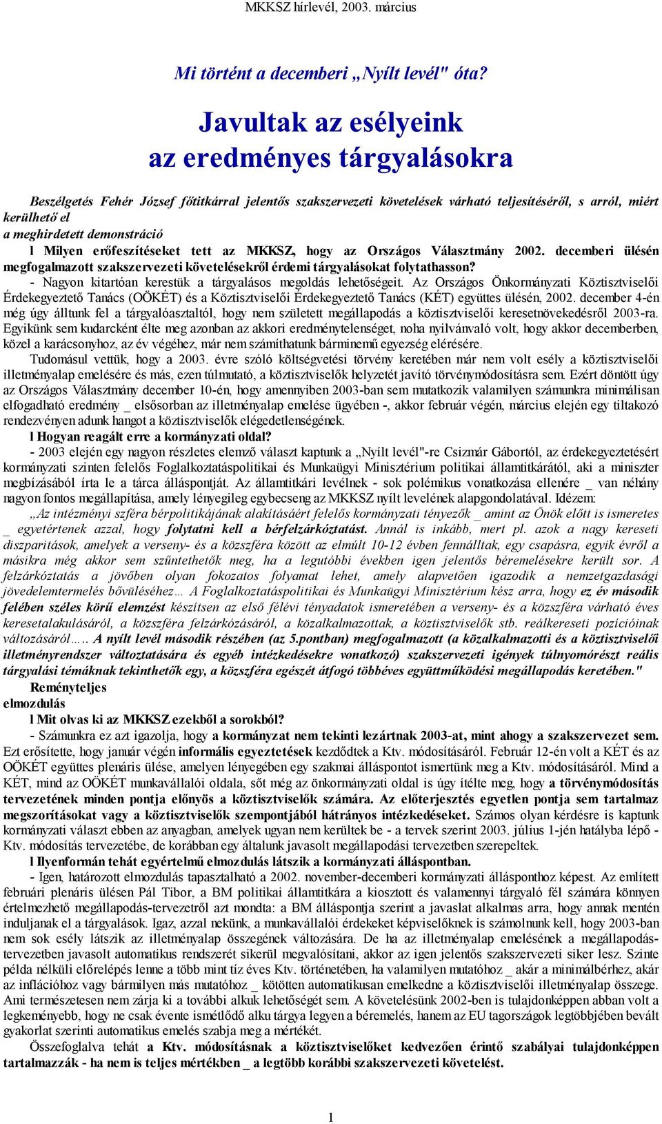 az Országos Választmány 2002. decemberi ülésén megfogalmazott szakszervezeti követelésekről érdemi tárgyalásokat folytathasson? - Nagyon kitartóan kerestük a tárgyalásos megoldás lehetőségeit.