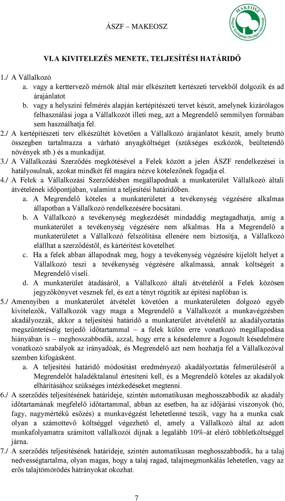 / A kertépítészeti terv elkészültét követően a Vállalkozó árajánlatot készít, amely bruttó összegben tartalmazza a várható anyagköltséget (szükséges eszközök, beültetendő növények stb.