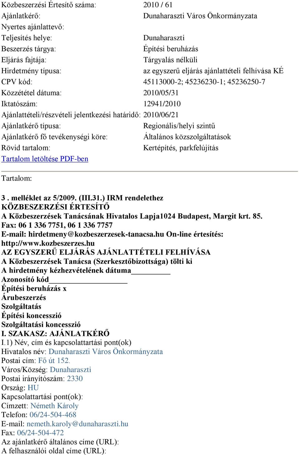 Ajánlattételi/részvételi jelentkezési határidő: 2010/06/21 Ajánlatkérő típusa: Regionális/helyi szintű Ajánlatkérő fő tevékenységi köre: Általános közszolgáltatások Rövid tartalom: Kertépítés,