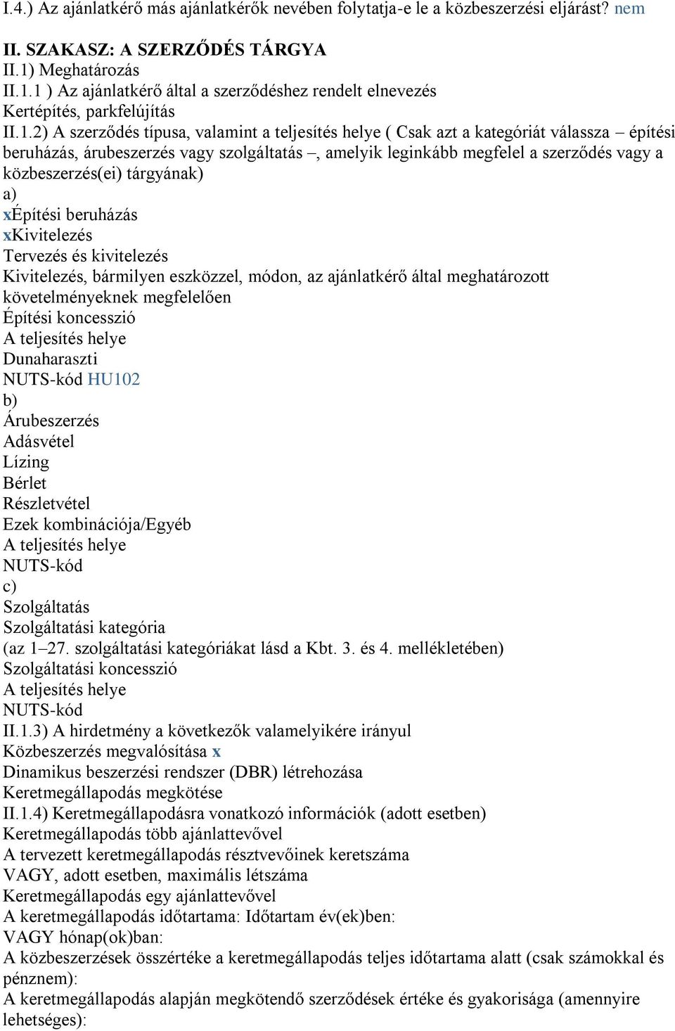 1 ) Az ajánlatkérő által a szerződéshez rendelt elnevezés Kertépítés, parkfelújítás II.1.2) A szerződés típusa, valamint a teljesítés helye ( Csak azt a kategóriát válassza építési beruházás,