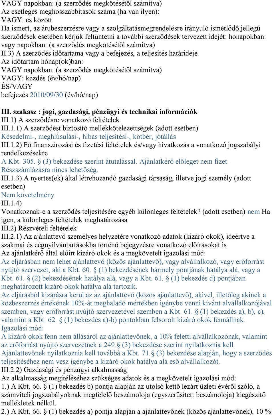 3) A szerződés időtartama vagy a befejezés, a teljesítés határideje Az időtartam hónap(ok)ban: VAGY napokban: (a szerződés megkötésétől számítva) VAGY: kezdés (év/hó/nap) ÉS/VAGY befejezés 2010/09/30