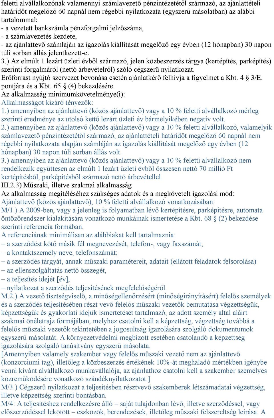 3.) Az elmúlt 1 lezárt üzleti évből származó, jelen közbeszerzés tárgya (kertépítés, parképítés) szerinti forgalmáról (nettó árbevételről) szóló cégszerű nyilatkozat.