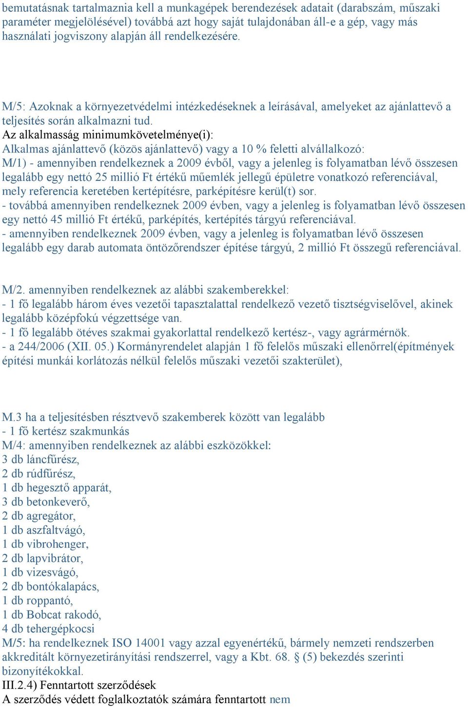 Az alkalmasság minimumkövetelménye(i): Alkalmas ajánlattevő (közös ajánlattevő) vagy a 10 % feletti alvállalkozó: M/1) - amennyiben rendelkeznek a 2009 évből, vagy a jelenleg is folyamatban lévő