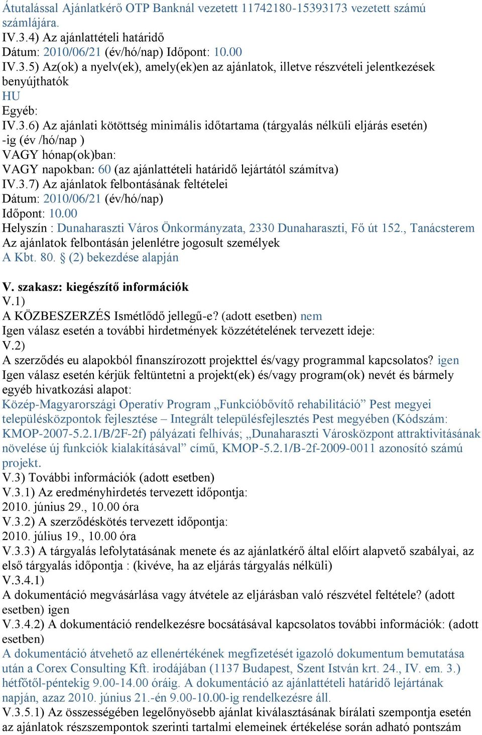 00 Helyszín : Dunaharaszti Város Önkormányzata, 2330 Dunaharaszti, Fő út 152., Tanácsterem Az ajánlatok felbontásán jelenlétre jogosult személyek A Kbt. 80. (2) bekezdése alapján V.