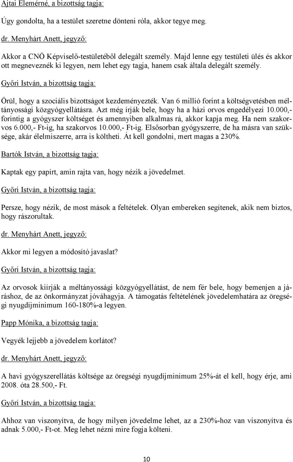 Van 6 millió forint a költségvetésben méltányossági közgyógyellátásra. Azt még írják bele, hogy ha a házi orvos engedélyezi 10.