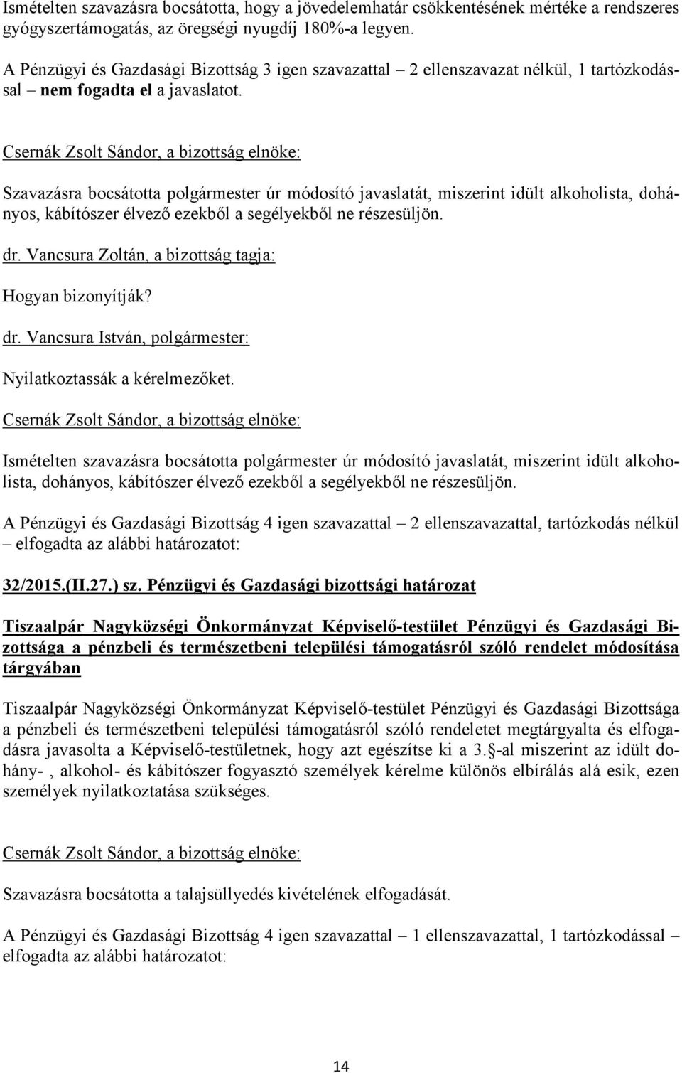 Szavazásra bocsátotta polgármester úr módosító javaslatát, miszerint idült alkoholista, dohányos, kábítószer élvező ezekből a segélyekből ne részesüljön. dr.