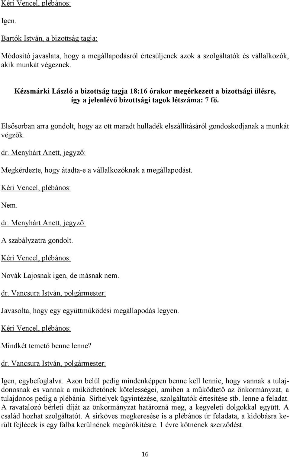 Elsősorban arra gondolt, hogy az ott maradt hulladék elszállításáról gondoskodjanak a munkát végzők. dr. Menyhárt Anett, jegyző: Megkérdezte, hogy átadta-e a vállalkozóknak a megállapodást.