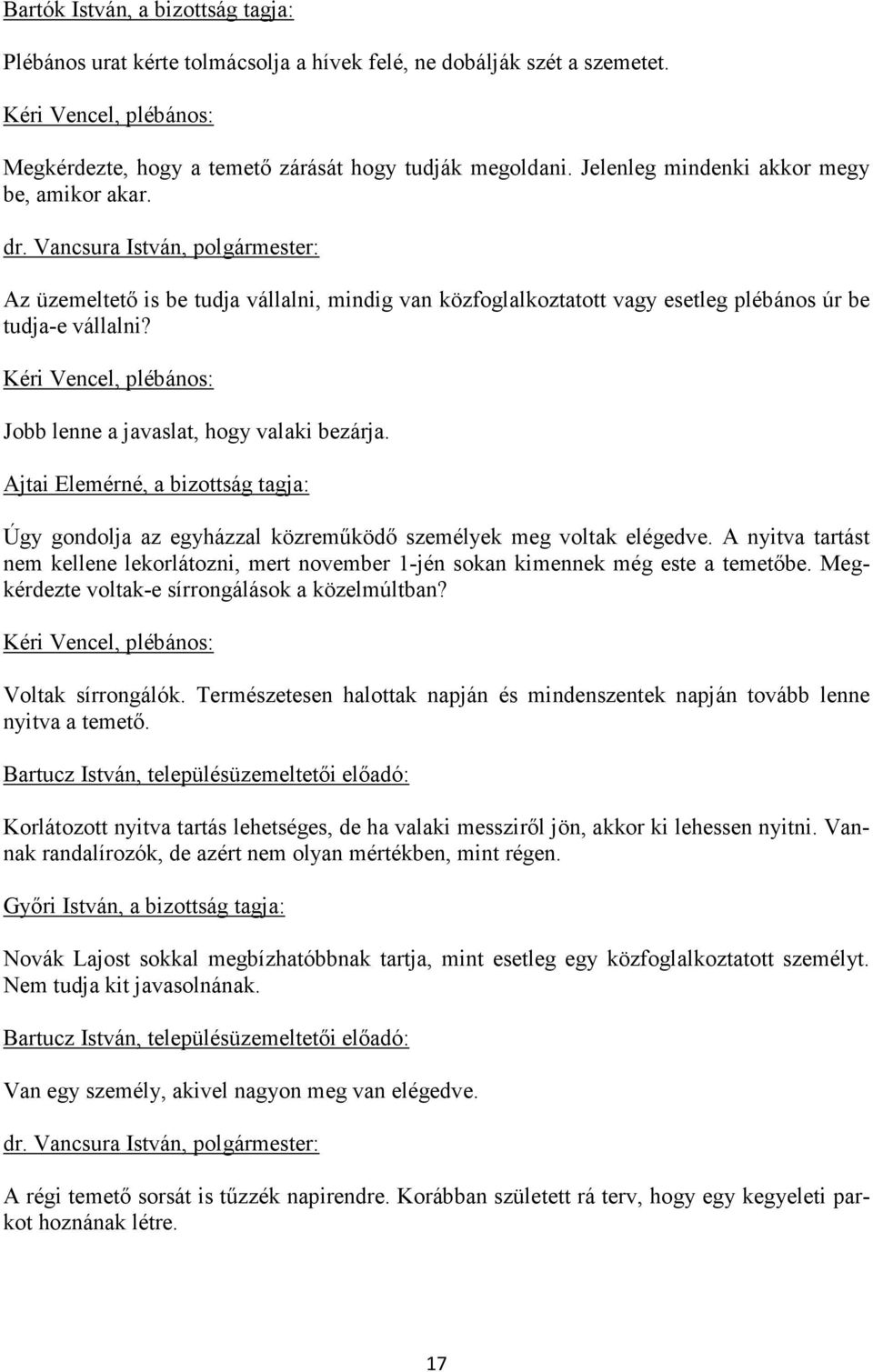 Kéri Vencel, plébános: Jobb lenne a javaslat, hogy valaki bezárja. Ajtai Elemérné, a bizottság tagja: Úgy gondolja az egyházzal közreműködő személyek meg voltak elégedve.