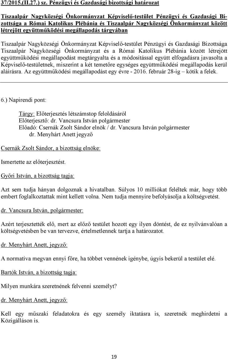 és a Római Katolikus Plébánia között létrejött együttműködési megállapodást megtárgyalta és a módosítással együtt elfogadásra javasolta a Képviselő-testületnek, miszerint a két temetőre egységes