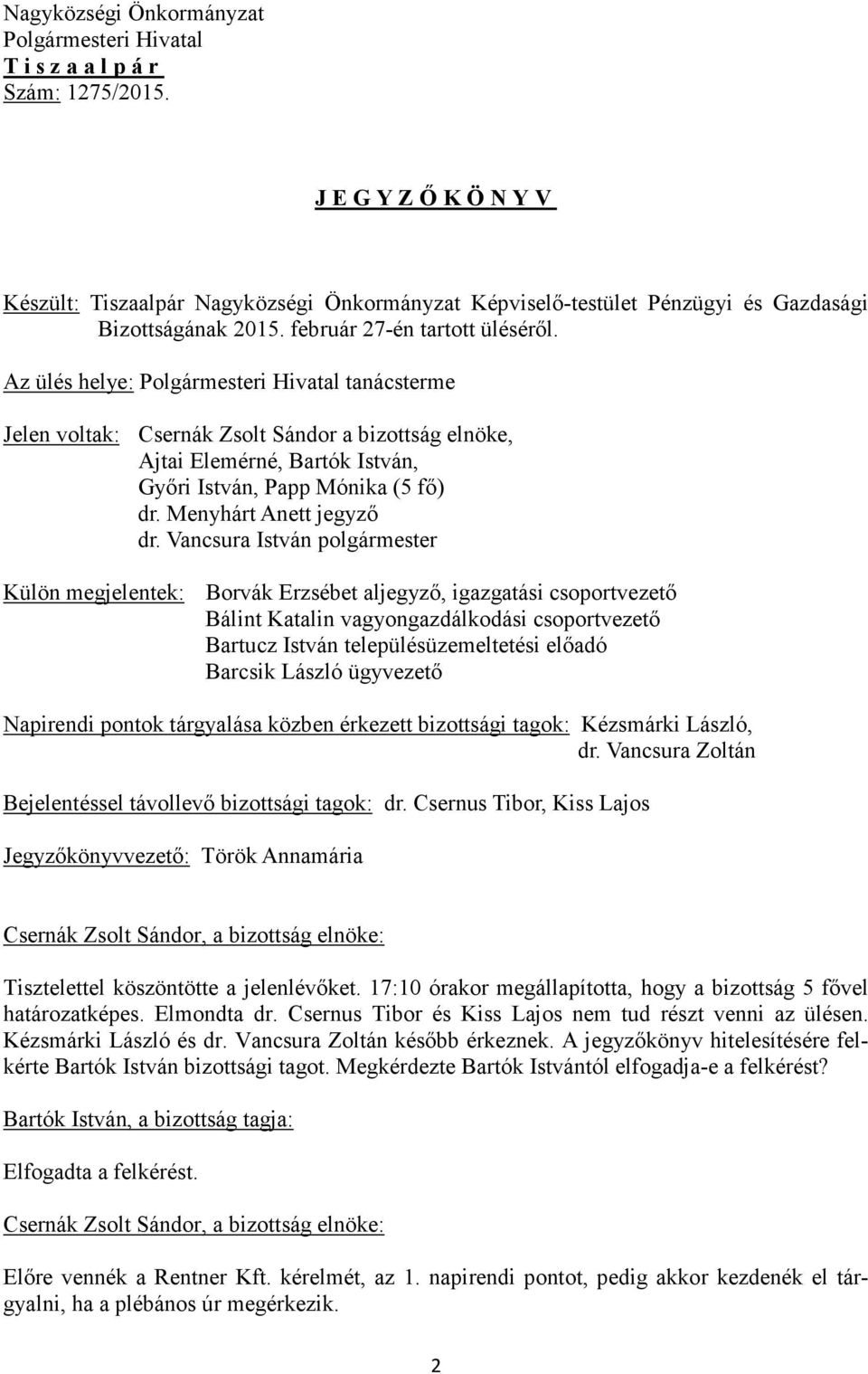 Az ülés helye: Polgármesteri Hivatal tanácsterme Jelen voltak: Csernák Zsolt Sándor a bizottság elnöke, Ajtai Elemérné, Bartók István, Győri István, Papp Mónika (5 fő) dr. Menyhárt Anett jegyző dr.