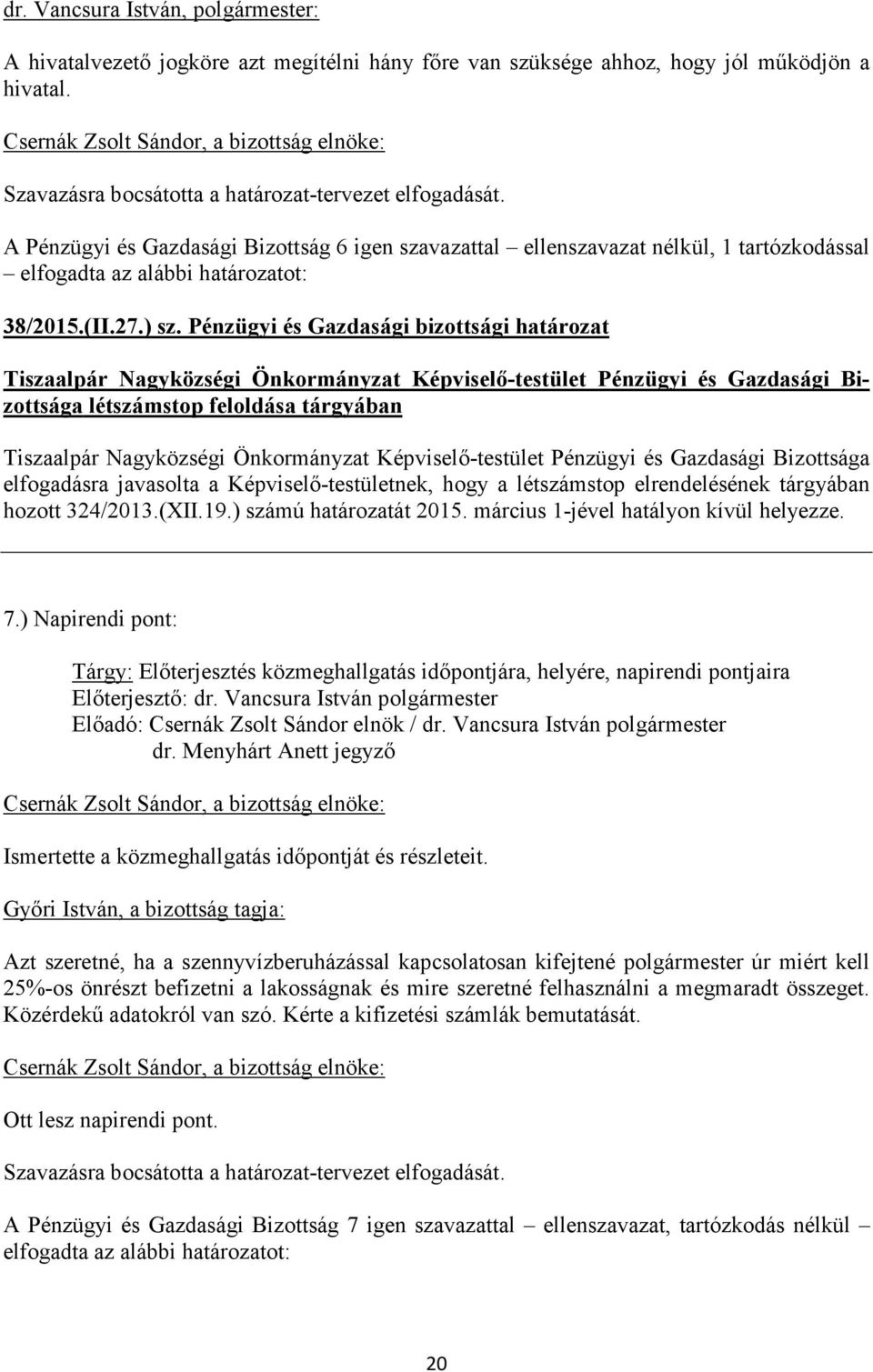 Pénzügyi és Gazdasági bizottsági határozat létszámstop feloldása tárgyában elfogadásra javasolta a Képviselő-testületnek, hogy a létszámstop elrendelésének tárgyában hozott 324/2013.(XII.19.