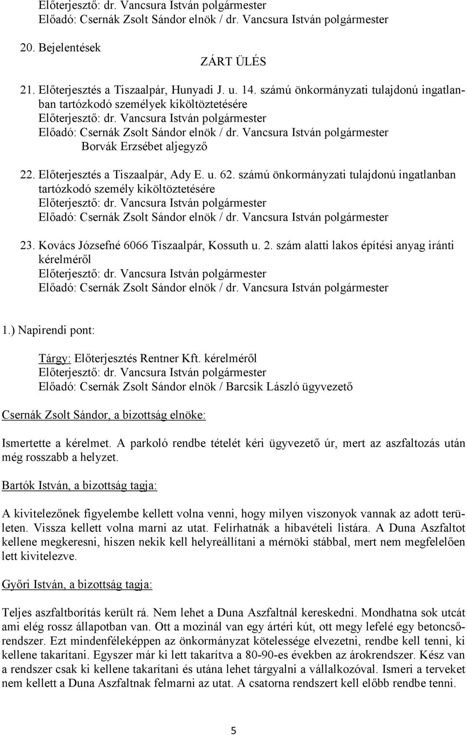 ) Napirendi pont: Tárgy: Előterjesztés Rentner Kft. kérelméről Előadó: Csernák Zsolt Sándor elnök / Barcsik László ügyvezető Ismertette a kérelmet.