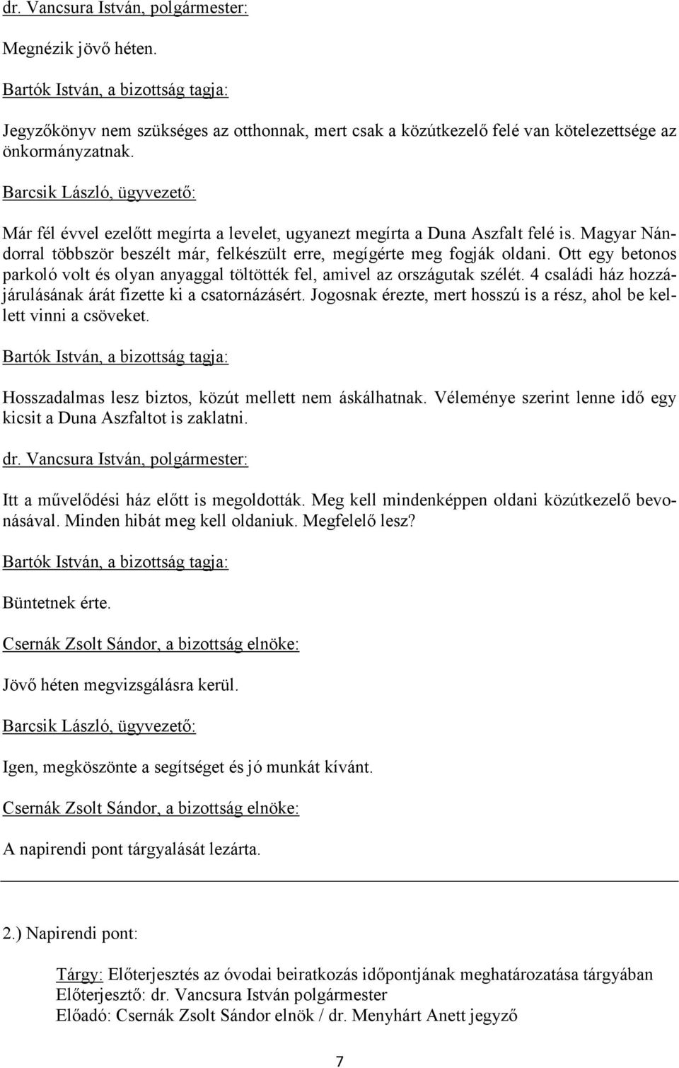 Ott egy betonos parkoló volt és olyan anyaggal töltötték fel, amivel az országutak szélét. 4 családi ház hozzájárulásának árát fizette ki a csatornázásért.