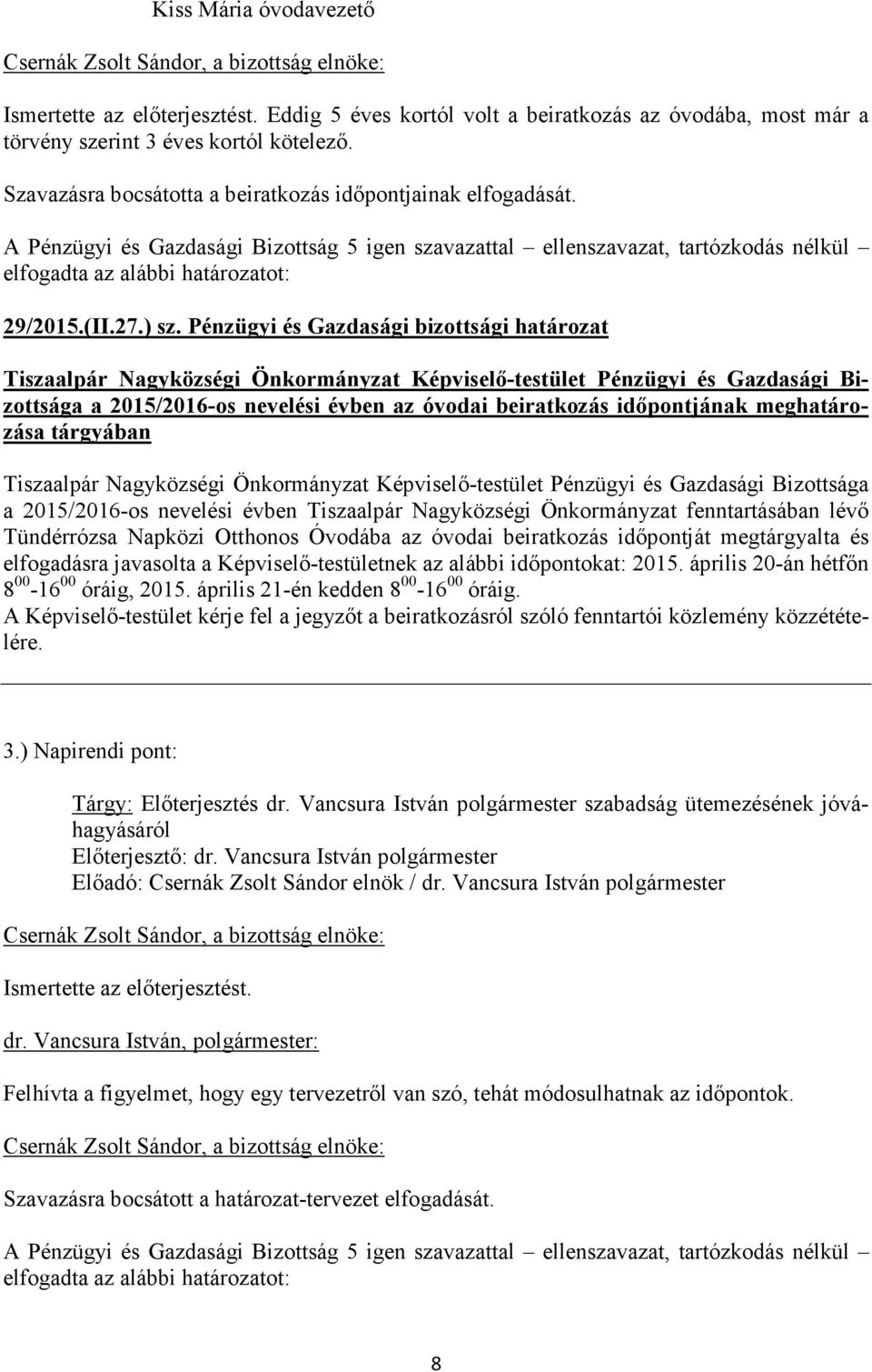 ) sz. Pénzügyi és Gazdasági bizottsági határozat a 2015/2016-os nevelési évben az óvodai beiratkozás időpontjának meghatározása tárgyában a 2015/2016-os nevelési évben Tiszaalpár Nagyközségi