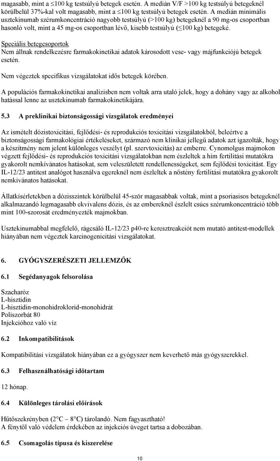 Speciális betegcsoportok Nem állnak rendelkezésre farmakokinetikai adatok károsodott vese- vagy májfunkciójú betegek esetén. Nem végeztek specifikus vizsgálatokat idős betegek körében.