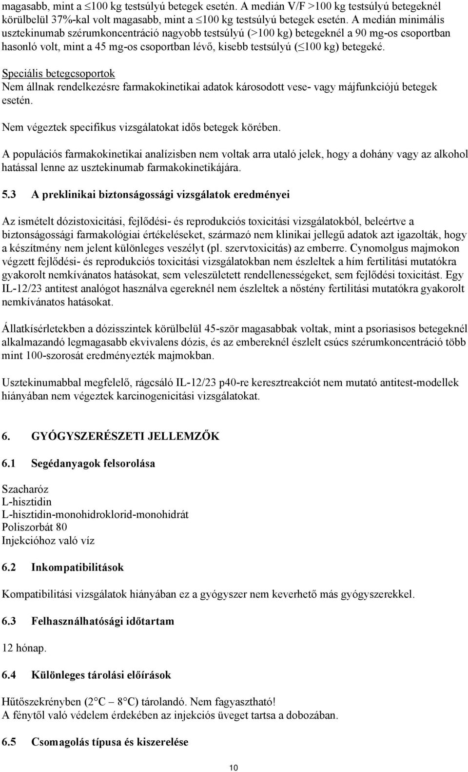 Speciális betegcsoportok Nem állnak rendelkezésre farmakokinetikai adatok károsodott vese- vagy májfunkciójú betegek esetén. Nem végeztek specifikus vizsgálatokat idős betegek körében.