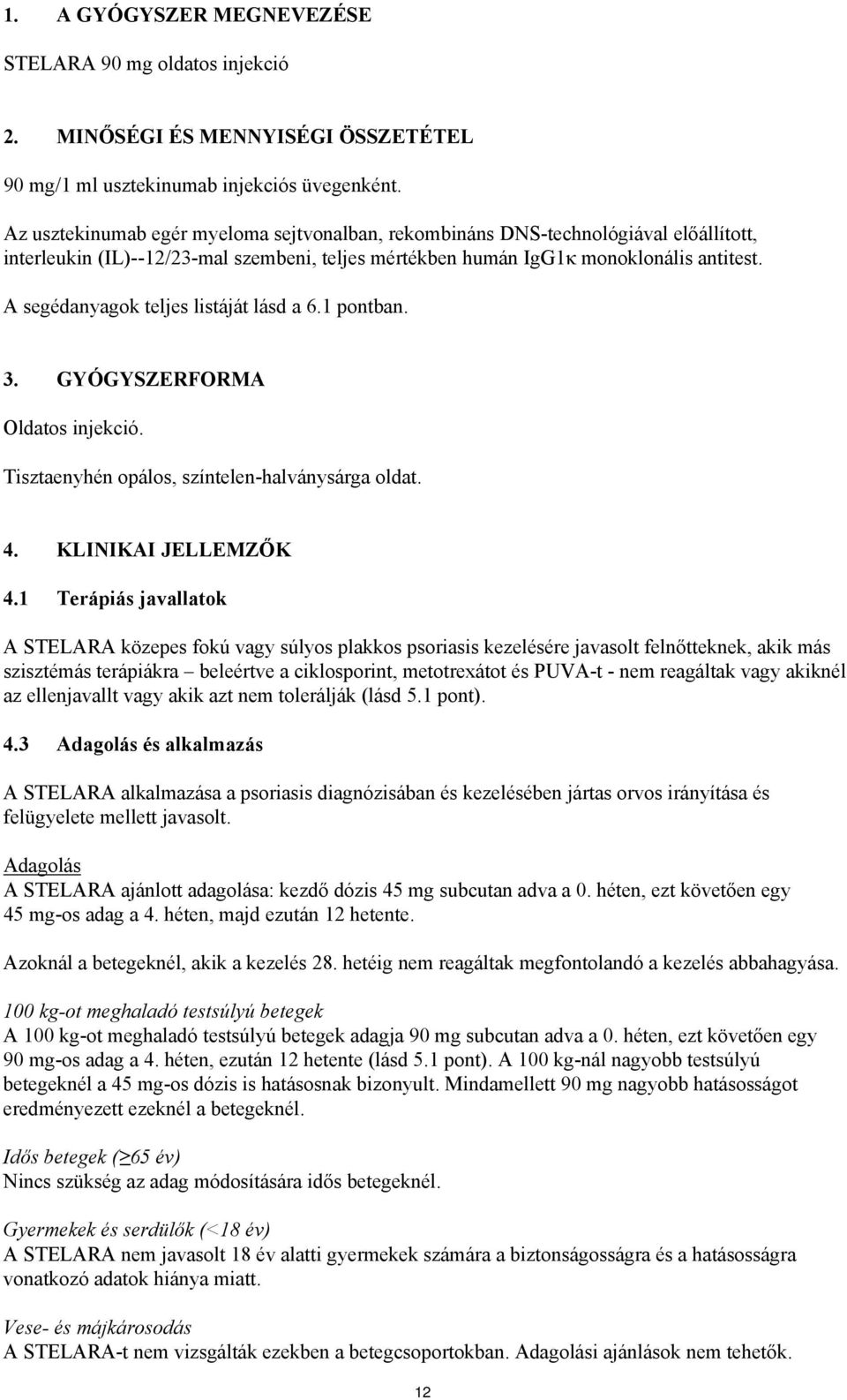 A segédanyagok teljes listáját lásd a 6.1 pontban. 3. GYÓGYSZERFORMA Oldatos injekció. Tisztaenyhén opálos, színtelen-halványsárga oldat. 4. KLINIKAI JELLEMZŐK 4.