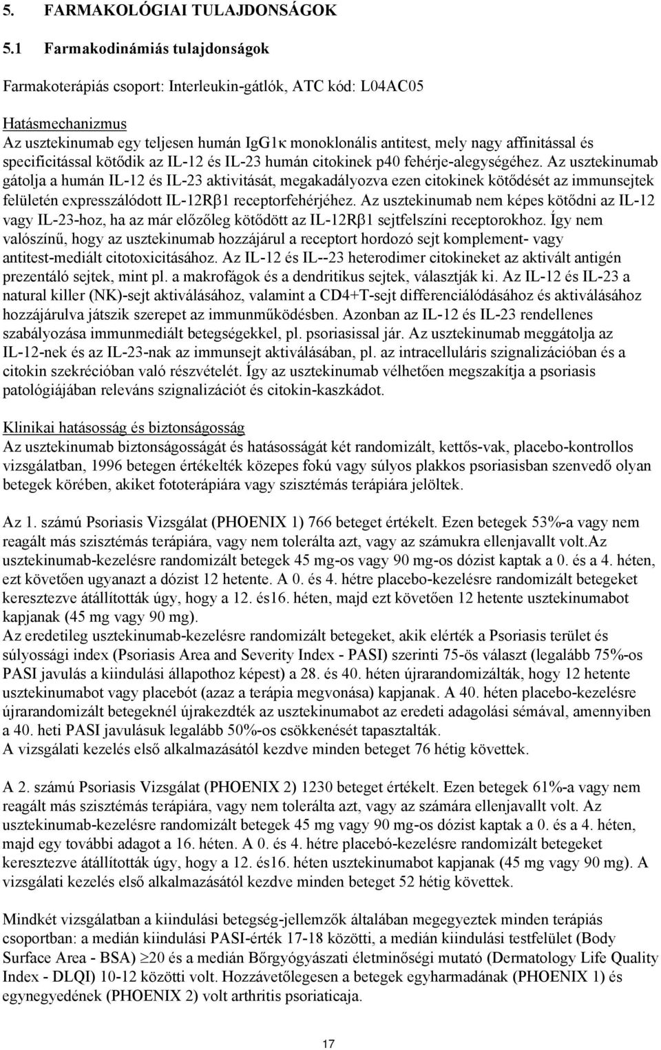 és specificitással kötődik az IL-12 és IL-23 humán citokinek p40 fehérje-alegységéhez.