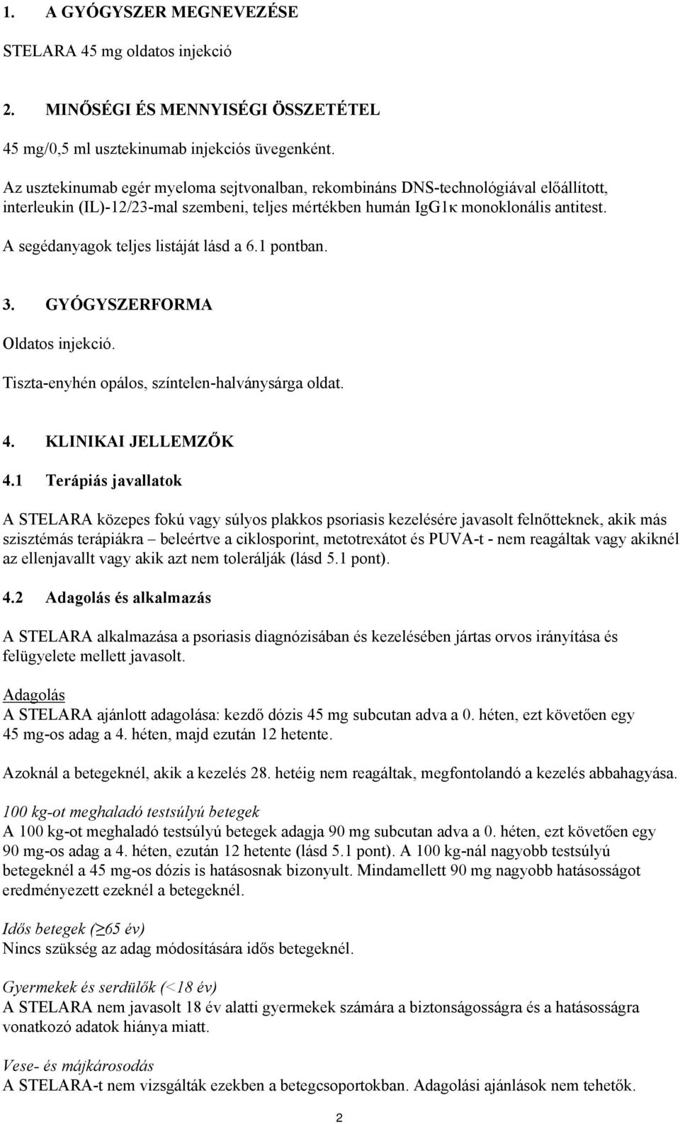 A segédanyagok teljes listáját lásd a 6.1 pontban. 3. GYÓGYSZERFORMA Oldatos injekció. Tiszta-enyhén opálos, színtelen-halványsárga oldat. 4. KLINIKAI JELLEMZŐK 4.