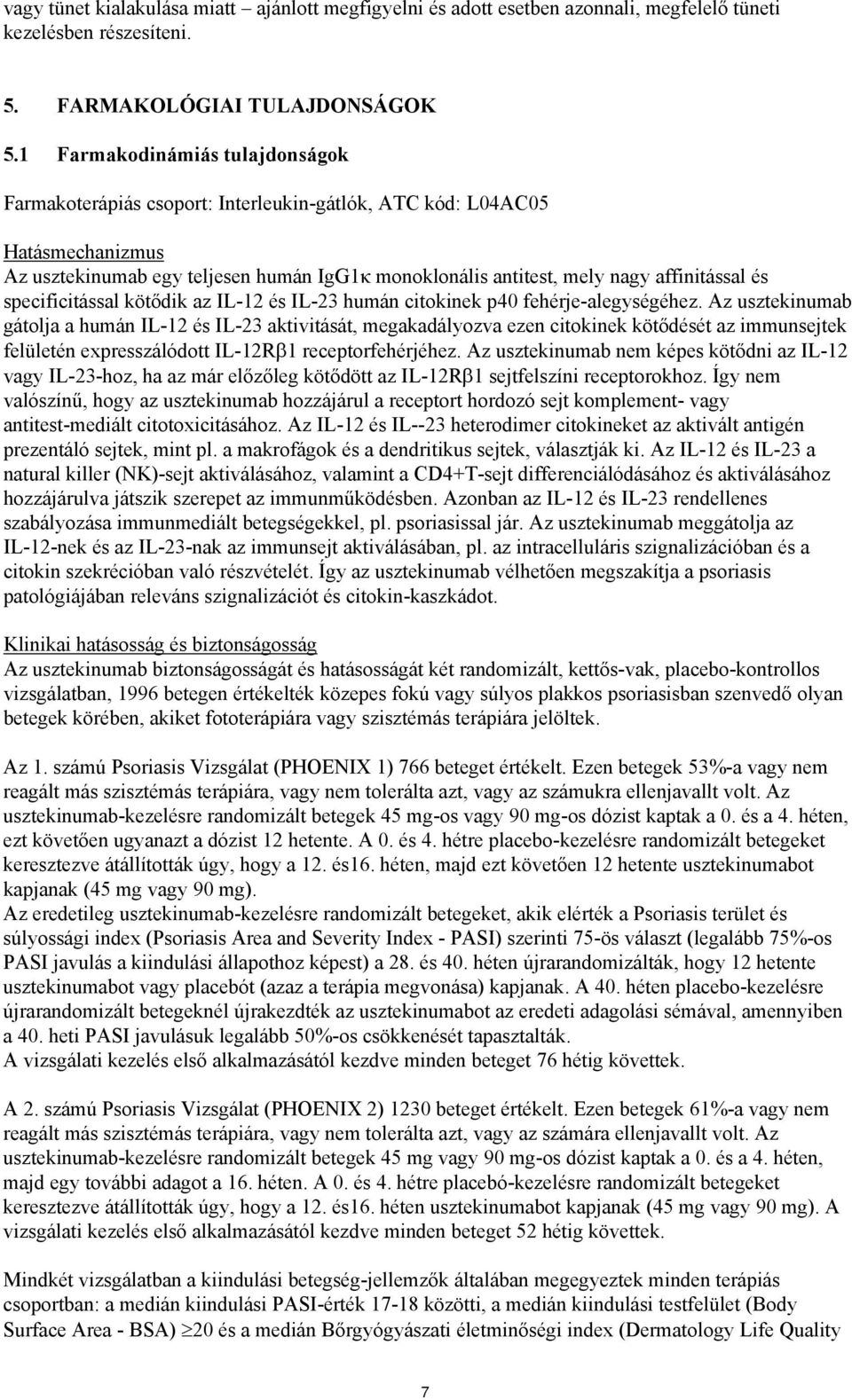 és specificitással kötődik az IL-12 és IL-23 humán citokinek p40 fehérje-alegységéhez.