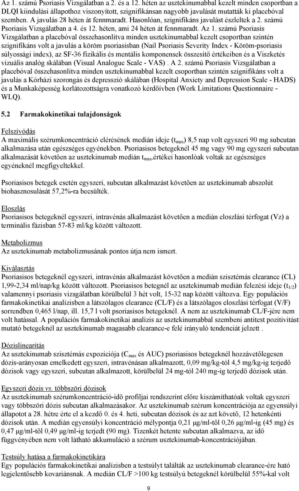 Hasonlóan, szignifikáns javulást észleltek a 2. számú Psoriasis Vizsgálatban a 4. és 12. héten, ami 24 héten át fennmaradt. Az 1.