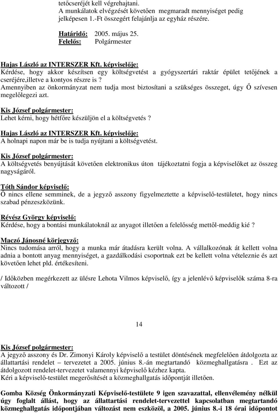 Amennyiben az önkormányzat nem tudja most biztosítani a szükséges összeget, úgy İ szívesen megelılegezi azt. Lehet kérni, hogy hétfıre készüljön el a költségvetés? Hajas László az INTERSZER Kft.