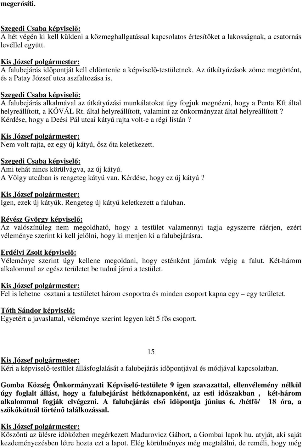 által helyreállított, valamint az önkormányzat által helyreállított? Kérdése, hogy a Deési Pál utcai kátyú rajta volt-e a régi listán? Nem volt rajta, ez egy új kátyú, ısz óta keletkezett.