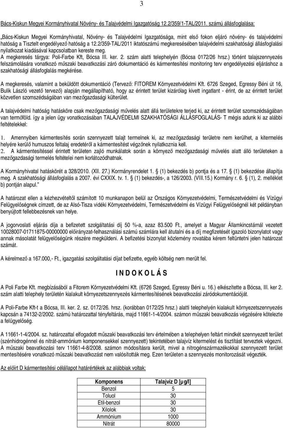 2/359-TAL/2011 iktatószámú megkeresésében talajvédelmi szakhatósági állásfoglalási nyilatkozat kiadásával kapcsolatban kereste meg. A megkeresés tárgya: Poli-Farbe Kft, Bócsa III. ker. 2.