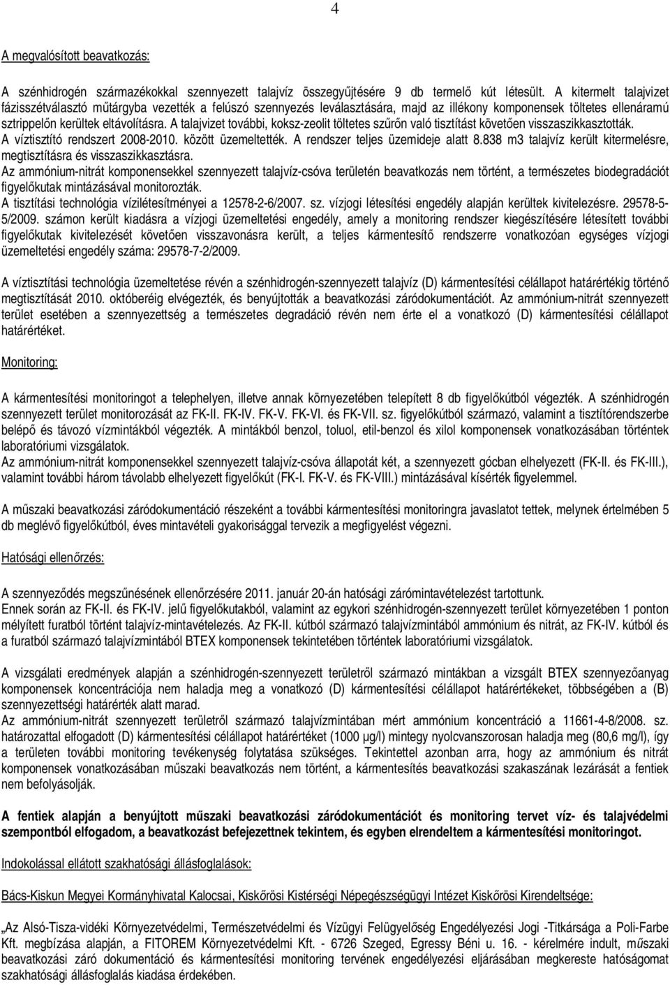 A talajvizet további, koksz-zeolit töltetes szn való tisztítást követen visszaszikkasztották. A víztisztító rendszert 2008-2010. között üzemeltették. A rendszer teljes üzemideje alatt 8.