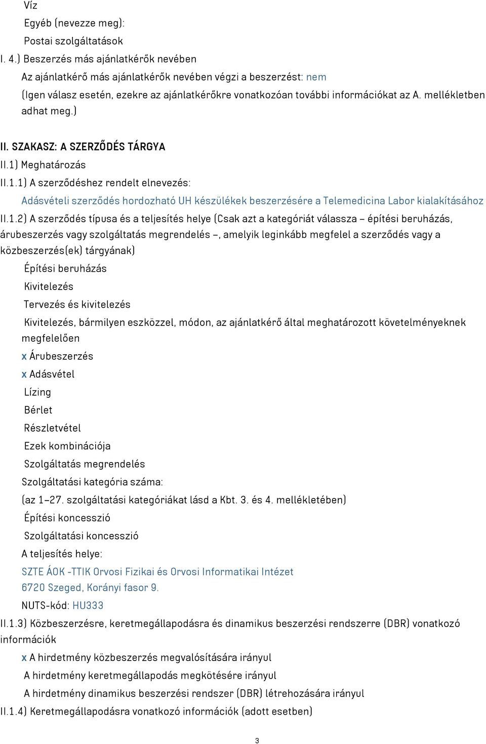 mellékletben adhat meg.) II. SZAKASZ: A SZERZŐDÉS TÁRGYA II.1) Meghatározás II.1.1) A szerződéshez rendelt elnevezés: Adásvételi szerződés hordozható UH készülékek beszerzésére a Telemedicina Labor kialakításához II.