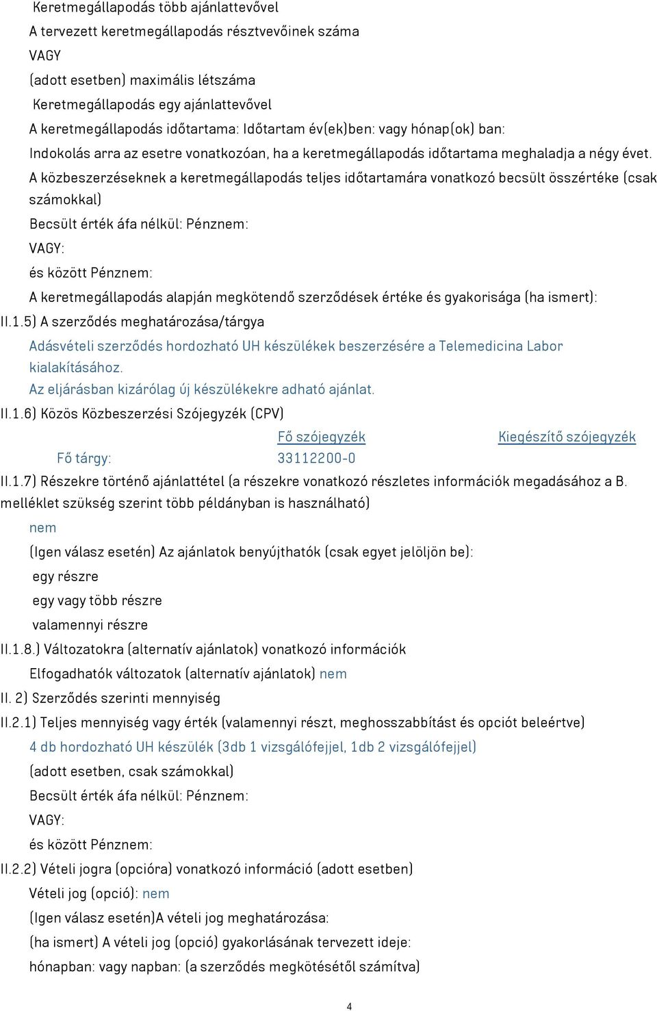 A közbeszerzéseknek a keretmegállapodás teljes időtartamára vonatkozó becsült összértéke (csak számokkal) Becsült érték áfa nélkül: Pénznem: VAGY: és között Pénznem: A keretmegállapodás alapján