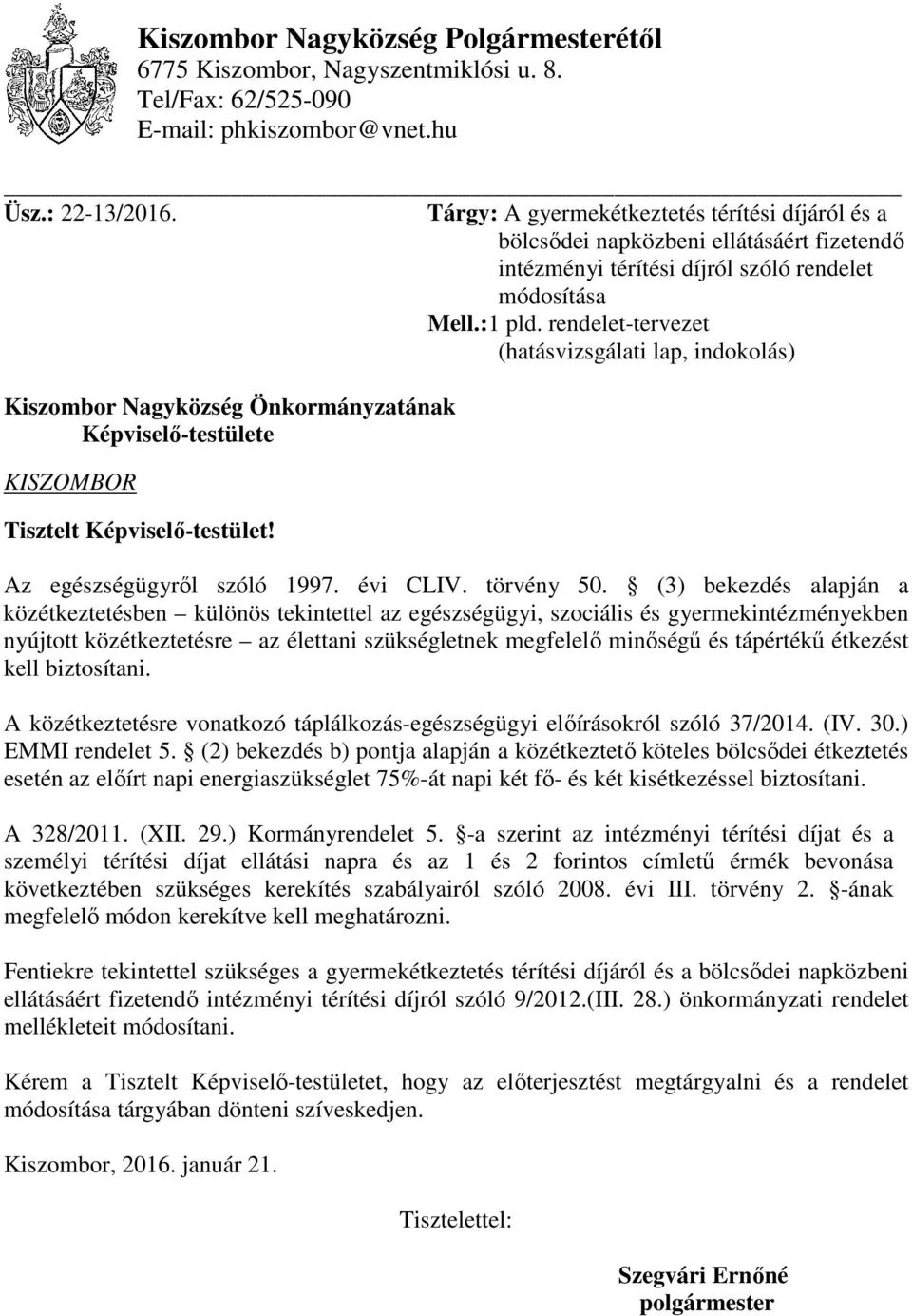 rendelet-tervezet (hatásvizsgálati lap, indokolás) Kiszombor Nagyközség Önkormányzatának Képviselő-testülete KISZOMBOR Tisztelt Képviselő-testület! Az egészségügyről szóló 1997. évi CLIV. törvény 50.