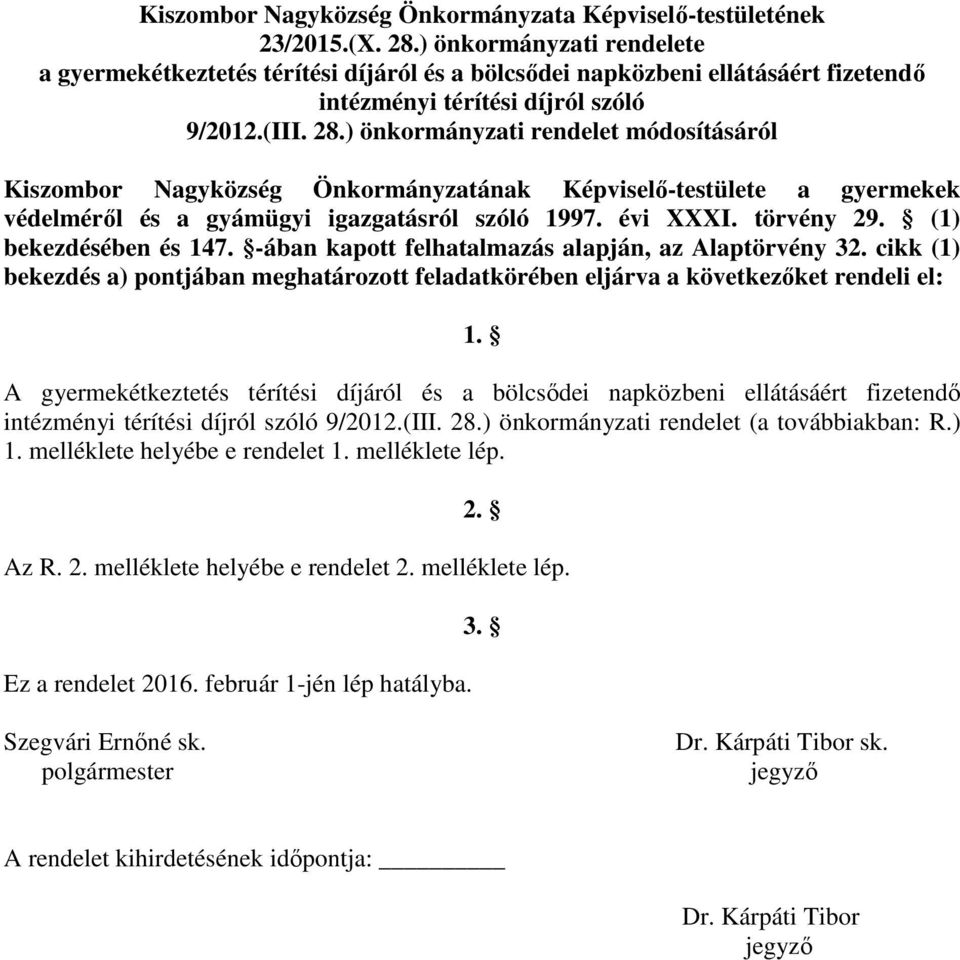 ) önkormányzati rendelet módosításáról Kiszombor Nagyközség Önkormányzatának Képviselő-testülete a gyermekek védelméről és a gyámügyi igazgatásról szóló 1997. évi XXXI. törvény 29.