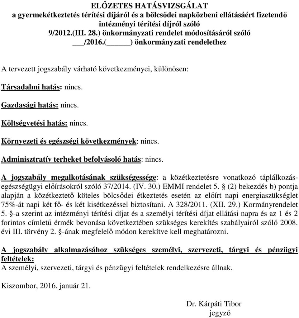 Költségvetési hatás: nincs. Környezeti és egészségi következmények: nincs. Adminisztratív terheket befolyásoló hatás: nincs.