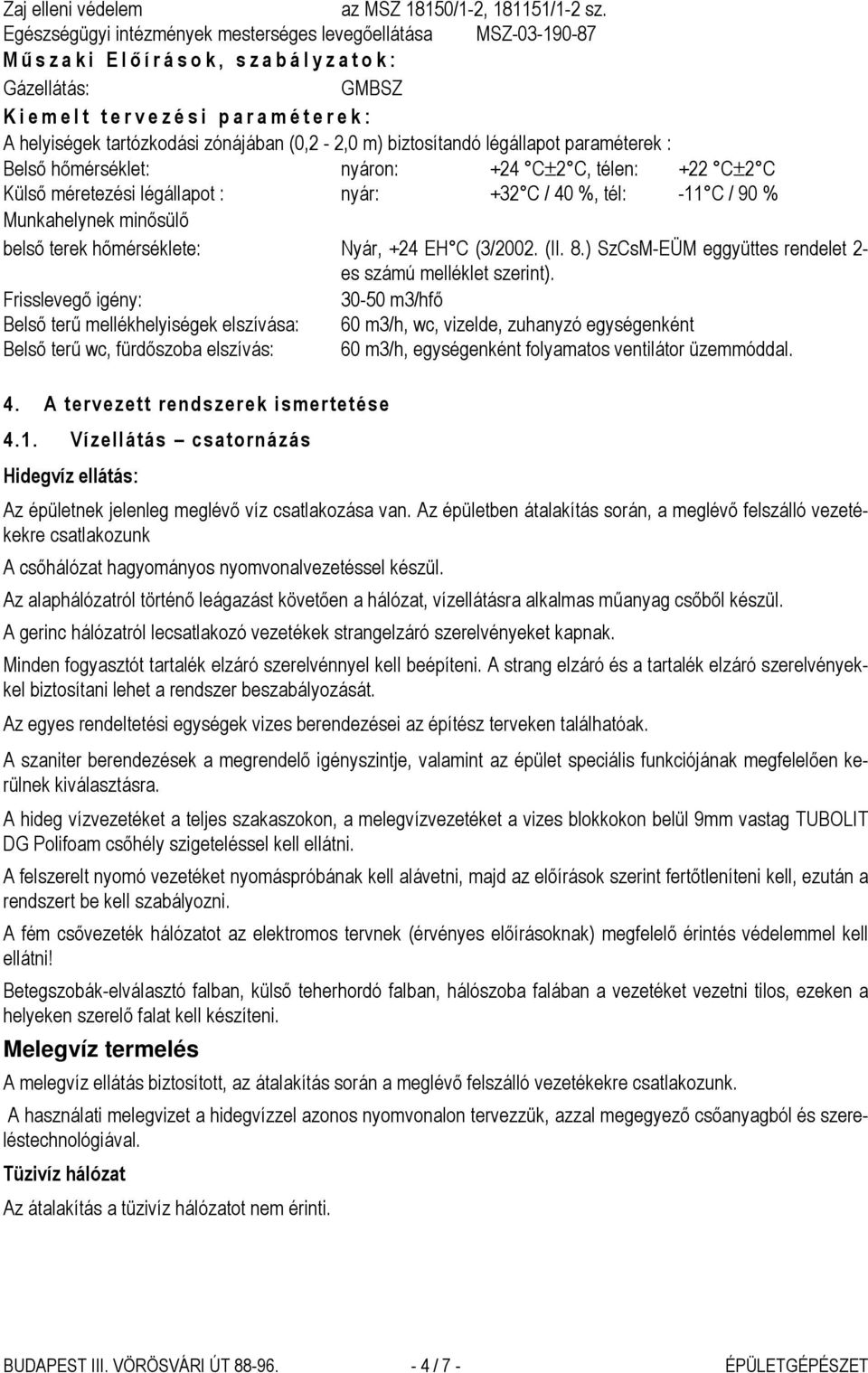 A helyiségek tartózkodási zónájában (0,2-2,0 m) biztosítandó légállapot paraméterek : Belső hőmérséklet: nyáron: +24 C±2 C, télen: +22 C±2 C Külső méretezési légállapot : nyár: +32 C / 40 %, tél: -11