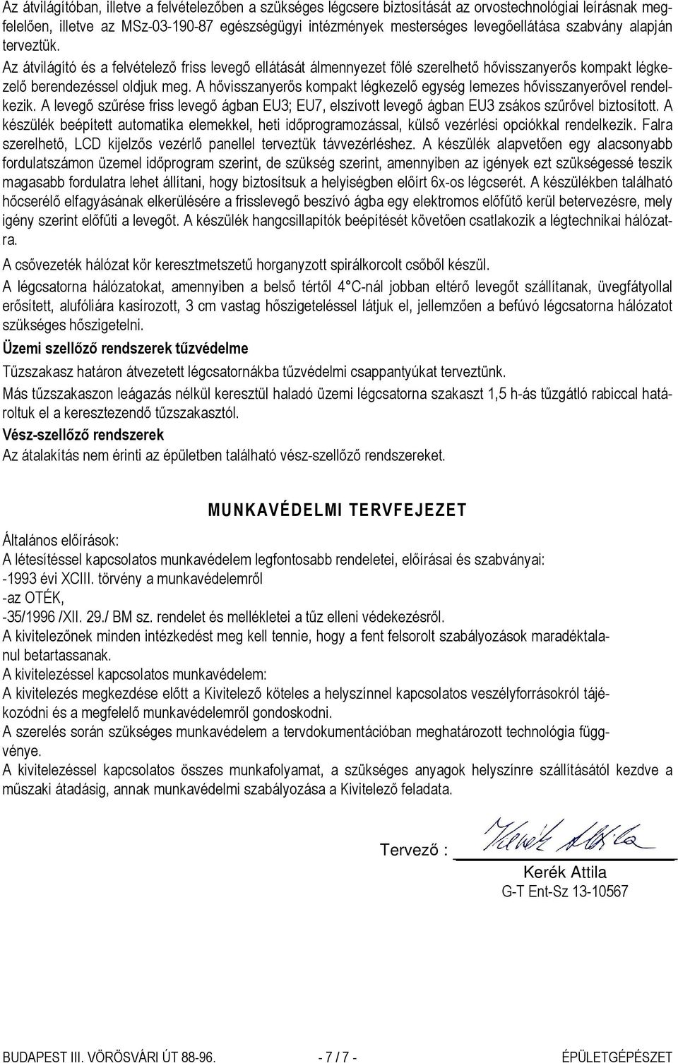 A hővisszanyerős kompakt légkezelő egység lemezes hővisszanyerővel rendelkezik. A levegő szűrése friss levegő ágban EU3; EU7, elszívott levegő ágban EU3 zsákos szűrővel biztosított.