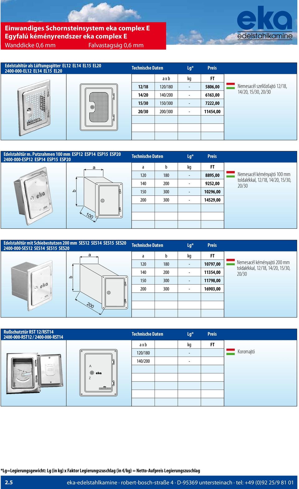 Putzrhmen 100 mm ESP12 ESP14 ESP15 ESP20 2400-000-ESP12 ESP14 ESP15 ESP20 kg FT 120 1-8895,00 140 200-9252,00 150 300-10296,00 200 300-14529,00 Nemesél kéményjtó 100 mm toldlékkl, 12/18, 14/20,